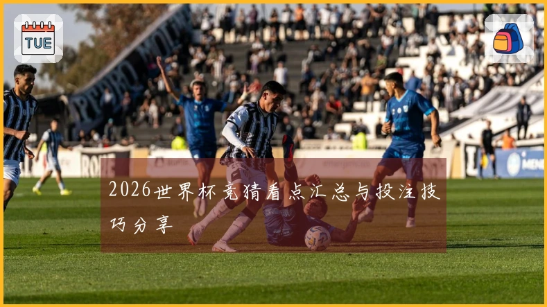 2026世界杯竞猜看点汇总与投注技巧分享