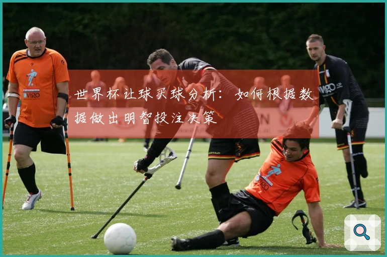 世界杯让球买球分析：如何根据数据做出明智投注决策